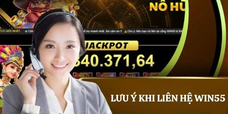 Lưu ý khi liên hệ với Win55