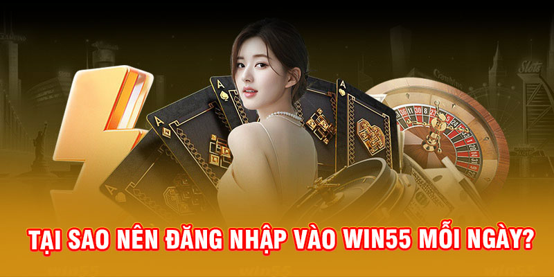 Tại sao nên thực hiện đăng nhập vào WIN55 mỗi ngày?