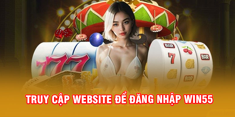 Truy cập đường dẫn vào website WIN55 chuẩn 2024