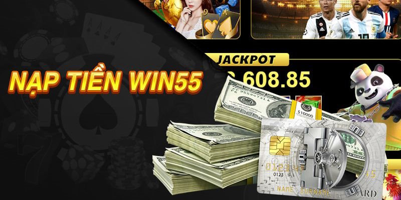 Nạp tiền Win55 và những lưu ý cần nhớ